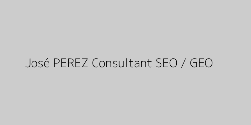 José PEREZ Consultant SEO / GEO